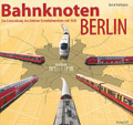 Deckblatt: Bahnknoten Berlin - Die Entwicklung des Berliner Eisenbahnnetzes seit 1838