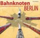 Bahnknoten Berlin - Die Entwicklung des Berliner Eisenbahnnetzes seit 1838